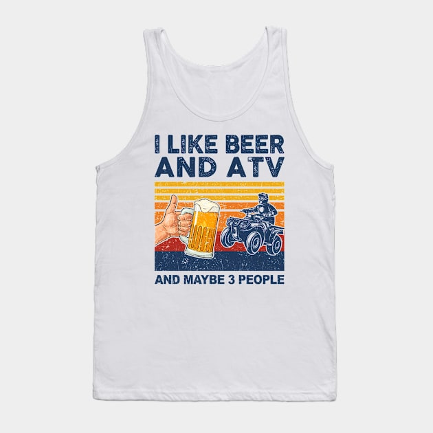 I Like Beer and ATV and Maybe 3 People ATV 4 Wheeler Tank Top by paveldmit